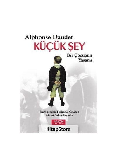 Küçük Şey-Bir Çocuğun Yaşamı - Alphonse Daudet - Arion Yayınevi