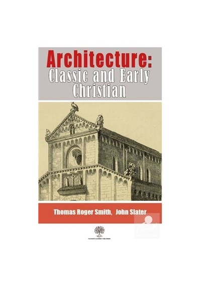 Architecture: Classic and Early Christian  - John Slater  - Platanus Publishing