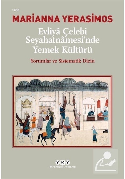 Evliya Çelebi Seyahatnamesi'nde Yemek Kültürü - Yorumlar ve Sistematik Dizin - Marianna Yerasimos - Yapı Kredi Yayınları