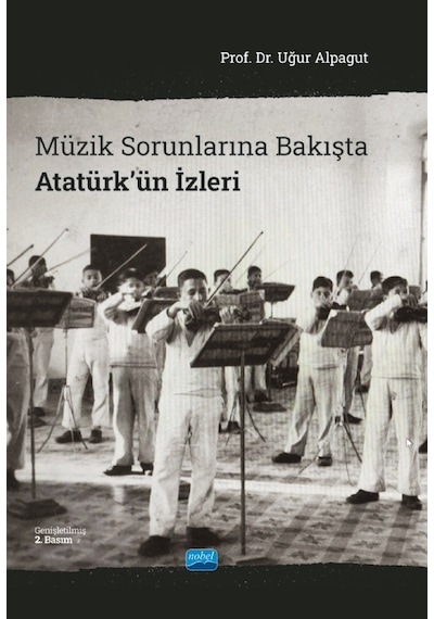 Müzik Sorunlarına Bakışta Atatürk'ün İzleri - Uğur Alpagut - Nobel Akademik Yayıncılık