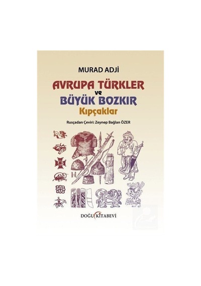 Avrupa Türkler ve Büyük Bozkır - Kıpçaklar - Murad Adji - Doğu Kitabevi