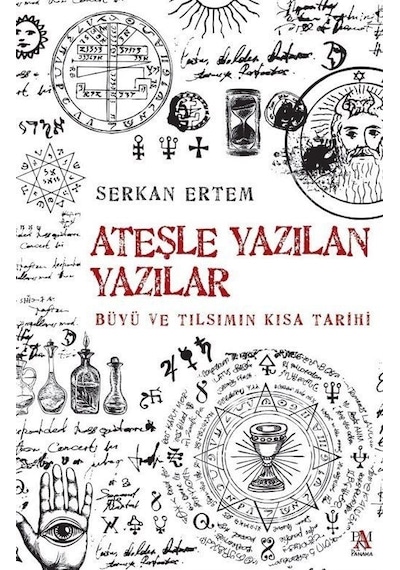 Ateşle Yazılan Yazılar - Büyü ve Tılsımın Kısa Tarihi - Serkan Ertem - Panama Yayıncılık