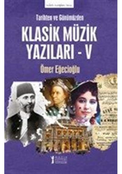 Tarihten Ve Günümüzden Klasik Müzik Yazıları V / Ömer Eğecioğlu