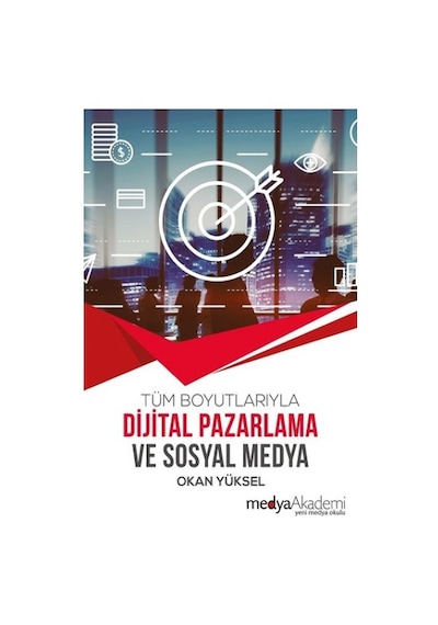 Tüm Boyutlarıyla Dijital Pazarlama ve Sosyal Medya - Okan Yüksel - Medya Akademi