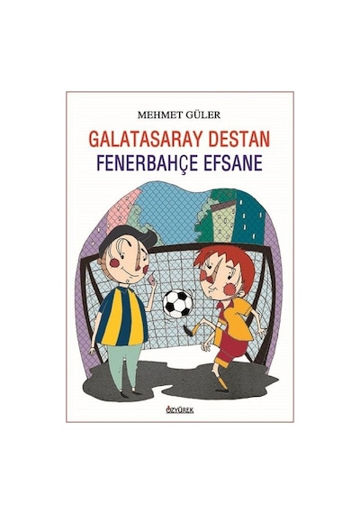 Galatasaray Destan - Fenerbahçe Efsane - Mehmet Güler - Özyürek Yayınevi
