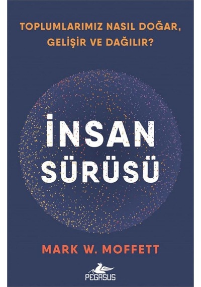 Insan Sürüsü: Toplumlarımız Nasıl Doğar Gelişir Ve Dağılır? - Mark W. Moffett