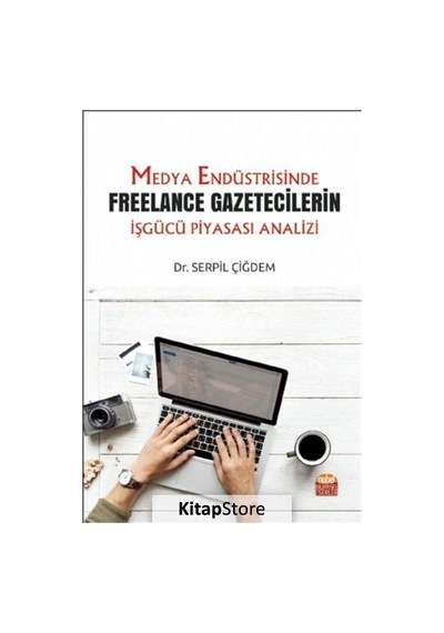 Medya Endüstrisinde Freelance Gazetecilerin İşgücü Piyasası Analizi - Serpil Çiğdem - Nobel Bilimsel Eserler