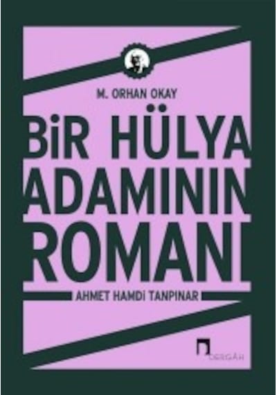 Bir Hülya Adamının Romanı: Ahmet Hamdi Tanpınar - Orhan Okay - Dergah Yayınları