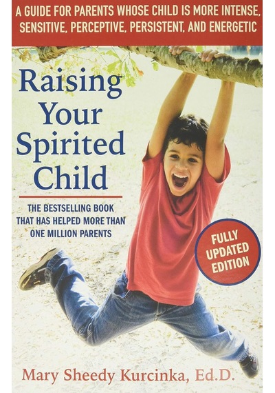 Raising Your Spirited Child, Third Edition: A Guide For Parents Whose Child Is More Intense, Sensitive, Perceptive, Persistent, And Energetic