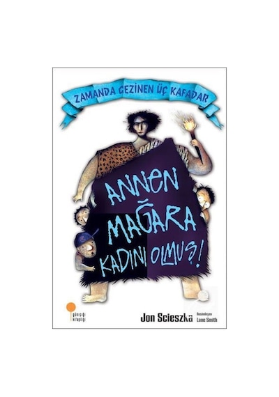 Zamanda Gezinen Üç Kafadar - Annen Mağara Kadını Olmuş! - Jon Scieszka - Günışığı Kitaplığı