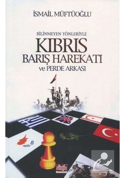 Bilinmeyen Yönleriyle Kıbrıs Barış Harekatı ve Perde Arkası - İsmail Müftüoğlu - Alioğlu Yayınevi