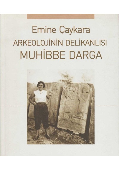 Arkeolojinin Delikanlısı Muhibbe Darga - Emine Çaykara İlk Baskı 2007