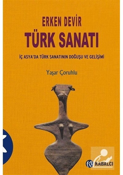 Erken Devir Türk Sanatı - Yaşar Çoruhlu - Kabalcı Yayınevi