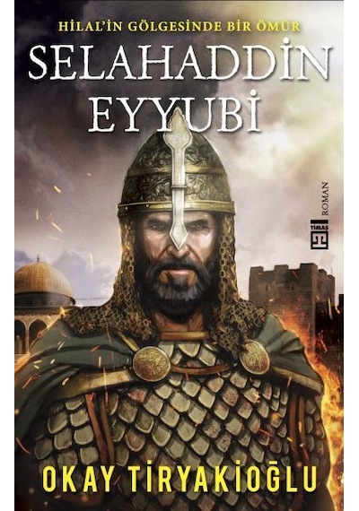 Selahaddin Eyyubi-Hilalin Gölgesinde Bir Ömür - Okay Tiryakioğlu - Timaş Yayınları