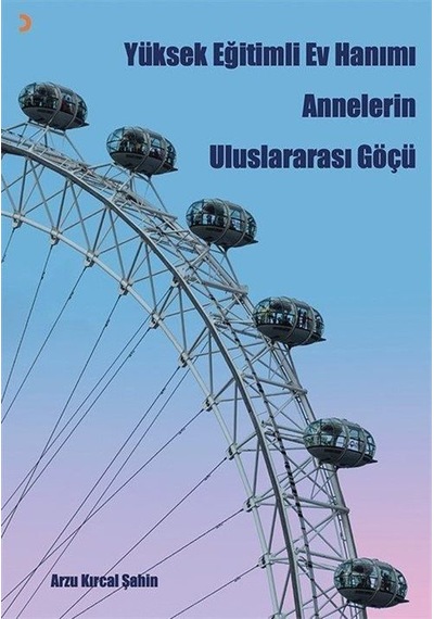Yüksek Eğitimli Ev Hanımı Annelerin Uluslararası Göçü / Arzu K...