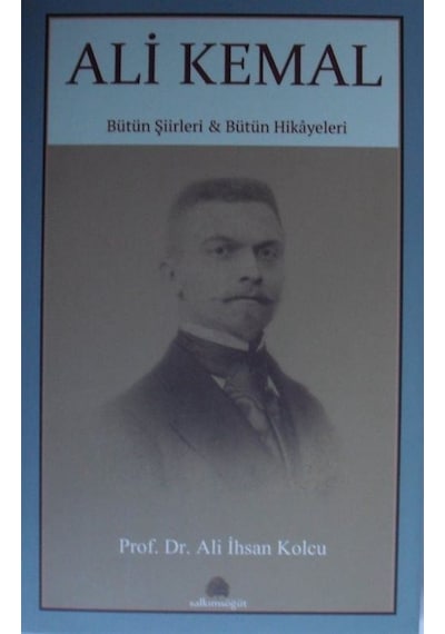 Ali Kemal / Bütün Şiirleri Bütün Hikayeleri / Prof. Dr. Ali İh...