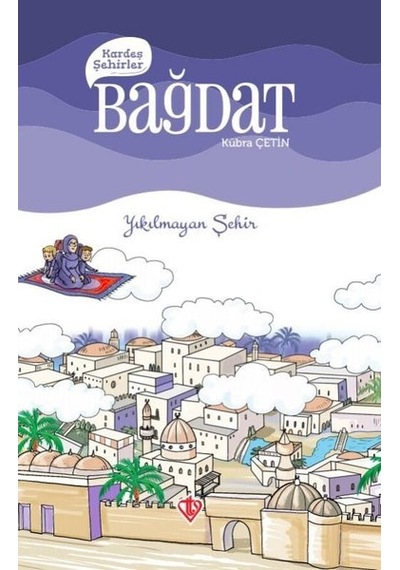 Kardeş Şehirler: Bağdat-Yıkılmayan Şehir - Kübra Çetin - Türkiye Diyanet Vakfı Yayınları