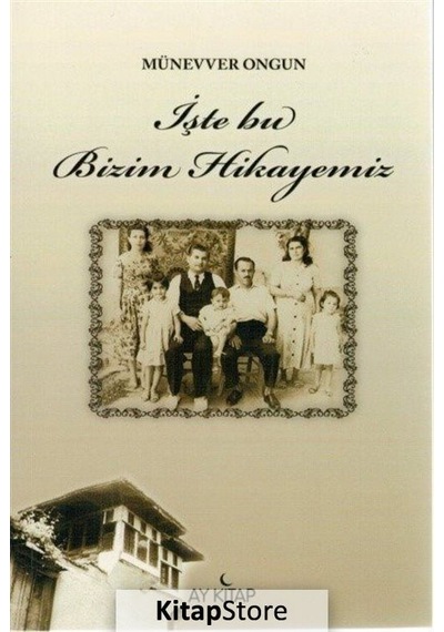 İşte Bu Bizim Hikayemiz - Münevver Ongun - Ay Kitap