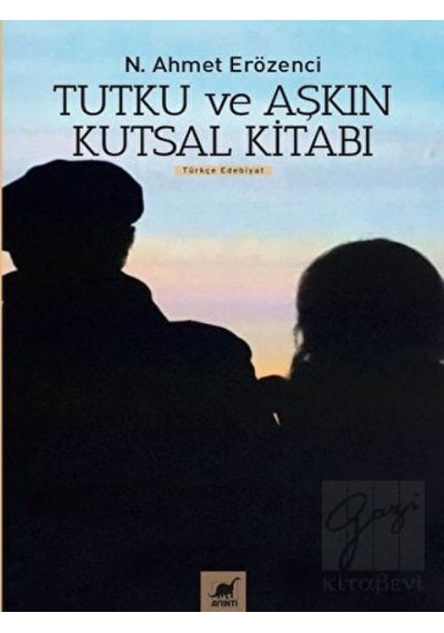 Tutku ve Aşkın Kutsal Kitabı - N. Ahmet Erözenci - Ayrıntı Yayınları