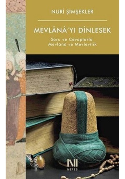 Mevlana'yı Dinlesek - Soru ve Cevaplarla Mevlana ve Mevlevilik - Nuri Şimşekler - Nefes Yayıncılık
