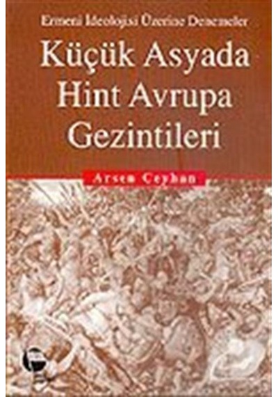 Küçük Asyada Hint Avrupa GezintileriErmeni İdeolojisi Üzerine Denemeler - Arsen Ceyhan - Belge Yayınları