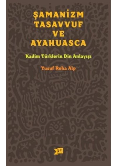 Şamanizm Tasavvuf ve Ayahuasca - Yusuf Reha Alp - Altıkırkbeş Basın Yayın