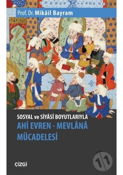 Sosyal ve Siyasi Boyutlarıyla Ahi Evren-Mevlana Mücadelesi - Mikail Bayram - Çizgi Kitabevi