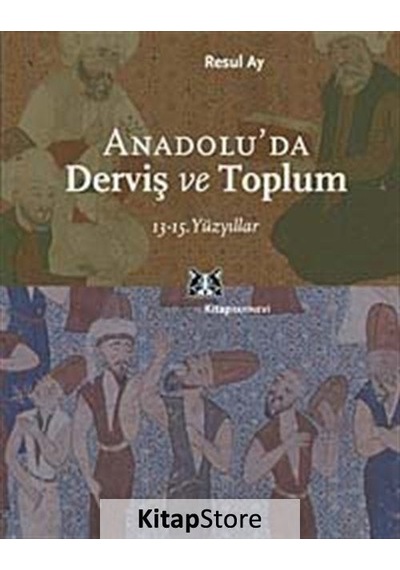 Anadolu'da Derviş ve Toplum / 13-15.Yüzyıllar - Resul Ay - Kitap Yayınevi