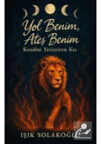Yol Benim, Ateş Benim - Kendini Yetiştiren Kız / Işık Solakoğlu
