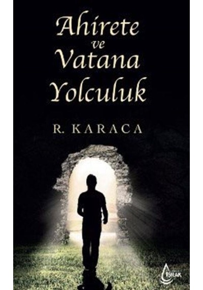 Ahirete ve Vatana Yolculuk  - Recep Karaca  - İşrak Yayınları