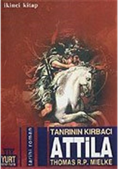 Tanrının Kırbacı Atilla - 2 - Thomas R. P. Mielke - Yurt Kitap Yayın