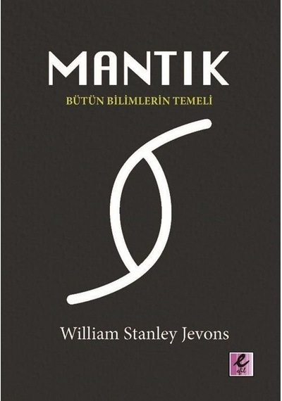 Mantık - Bütün Bilimlerin Temeli - William Stanley Jevons - Efil Yayınevi Yayınları
