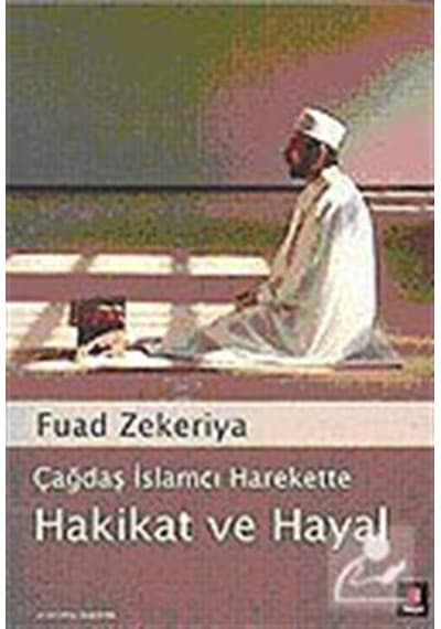 Çağdaş İslamcı Harekette Hakikat ve Hayal - Fuad Zekeriya - Kapı Yayınları