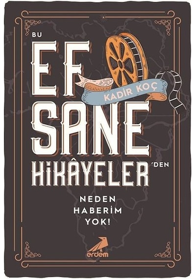 Bu Efsane Hikayelerden Neden Haberim Yok? - Kadir Koç - Erdem Yayınları