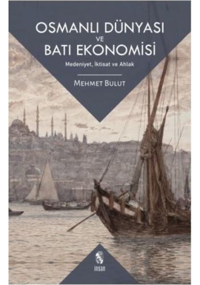 Osmanlı Dünyası ve Batı Ekonomisi: Medeniyet İktisat ve Ahlak - Mehmet Bulut - İnsan Yayınları