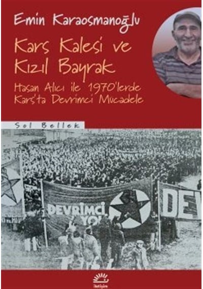 Kars Kalesi ve Kızıl Bayrak - Hasan Alıcı İle 1970'lerde Kars'ta Devrimci Mücadele - Emin Karaosmanoğlu - İletişim Yayınları
