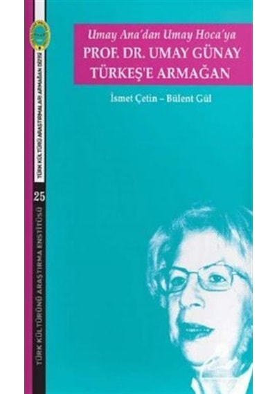 Umay Ana'dan Umay Hoca'ya Prof.Dr. Umay Günay Türkeş'e Armağan - Bülent Gül - Türk Kültürünü Araştırma Enstitüsü