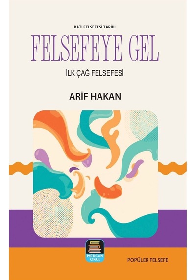 Felsefeye Gel - Batı Felsefesi Tarihi & İlk Çağ Felsefesi / Ar...