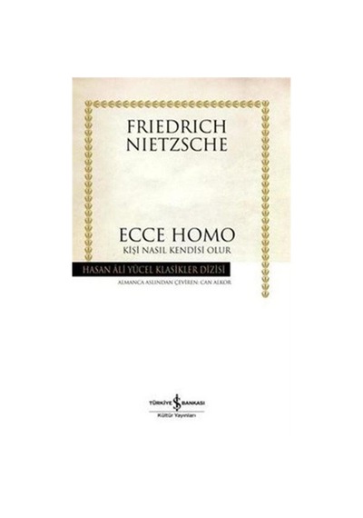 Ecce Homo - Kişi Nasıl Kendisi Olur - Hasan Ali Yücel Klasikleri - Friedrich Nietzsche - İş Bankası Kültür Yayınları