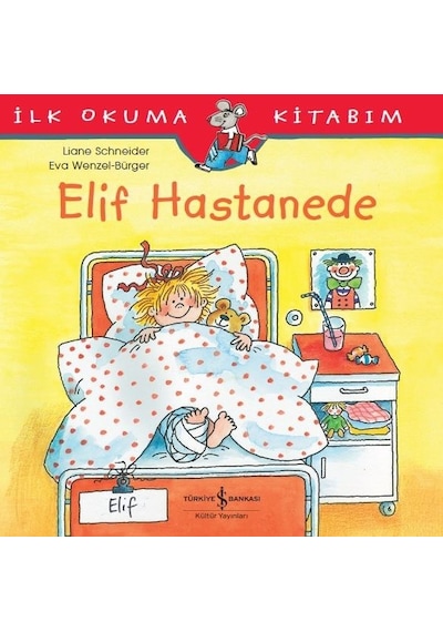 İlk Okuma Kitabım-Elif Hastanede - Liane Schneider - İş Bankası Kültür Yayınları