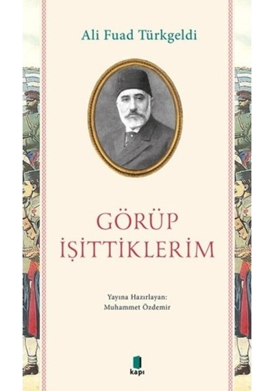 Görüp İşittiklerim - Ali Fuad Türkgeldi - Kapı Yayınları