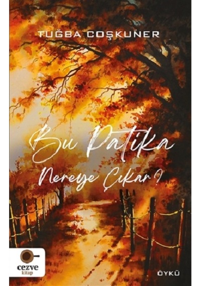 Bu Patika Nereye Çıkar? - Tuğba Coşkuner - Cezve Kitap