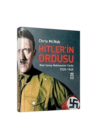 Hitler'in Ordusu: Nazi Savaş Makinesinin Tarihi 1939 - 1945