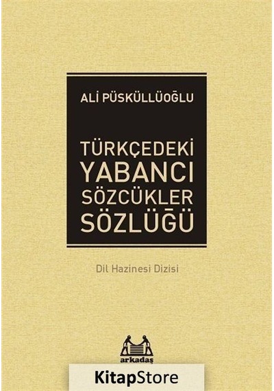 Türkçedeki Yabancı Sözcükler Sözlüğü - Ali Püsküllüoğlu - Arkadaş Yayıncılık