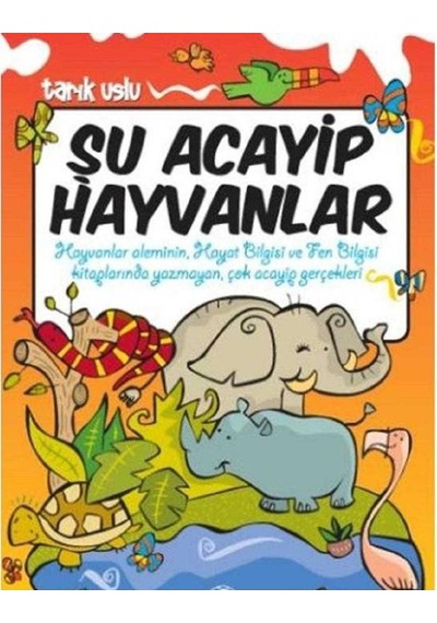 Şu Acayip Hayvanlar: Hayvanlar Aleminin, Hayat Bilgisi Ve Fen Bilgisi Kitaplarında Yazmayan Çok Acayip Gerçekleri