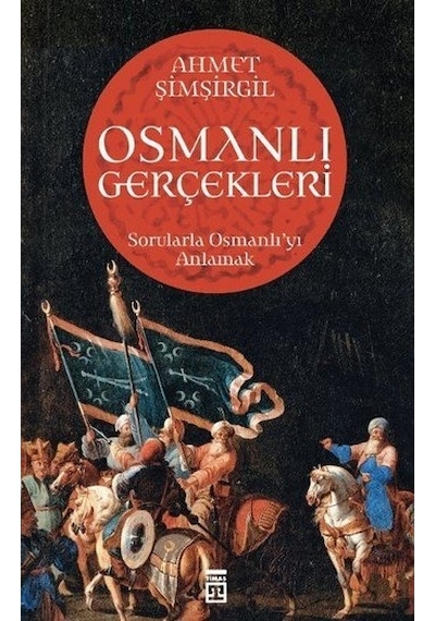 Osmanlı Gerçekleri - Sorularla Osmanlı'yı Anlamak - Ahmet Şimşirgil - Timaş Yayınları