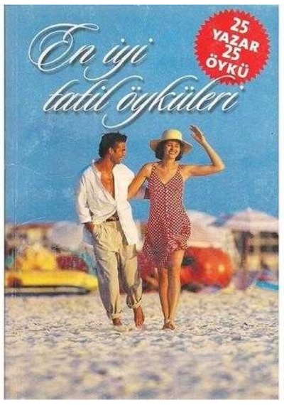 En İyi Tatil Öyküleri - 25 Yazar 25 Öykü - Feyyaz Kayacan-tahsin Yücel-ayla Kutlu-erdal Öz-nezihe Meriç-güven Turan