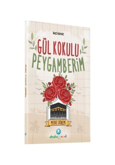 Gül Kokulu Peygamberim - Mekke Dönemi - İnci Deniz - Ahıska Yayınevi
