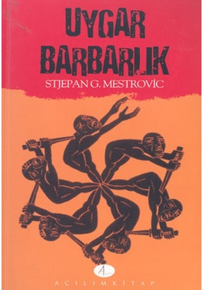 Uygar Barbarlık  - Stjepan G. Mestrovic  - Açılım Kitap