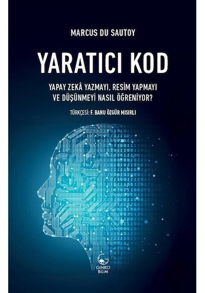 Yaratıcı Kod: Yapay Zeka Yazmayı Resim Yapmayı ve Düşünmeyi Nasıl Öğreniyor?  - Marcus Du Sautoy  - Ginko Bilim